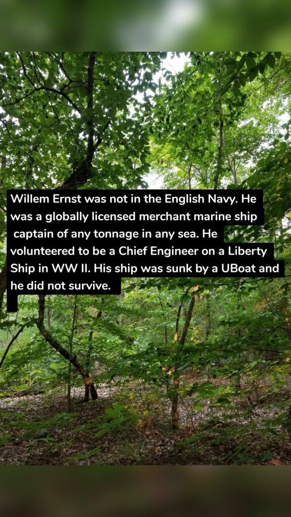 Willem Ernst was not in the English Navy. He was a globally licensed merchant marine ship  captain of any tonnage in any sea. He volunteered to be a Chief Engineer on a Liberty Ship in WW II. His ship was sunk by a UBoat and he did not survive. 